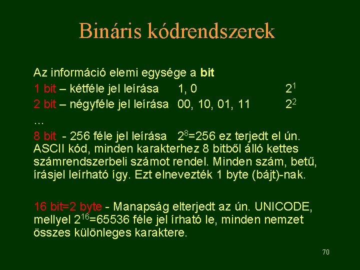 Bináris kódrendszerek Az információ elemi egysége a bit 1 bit – kétféle jel leírása