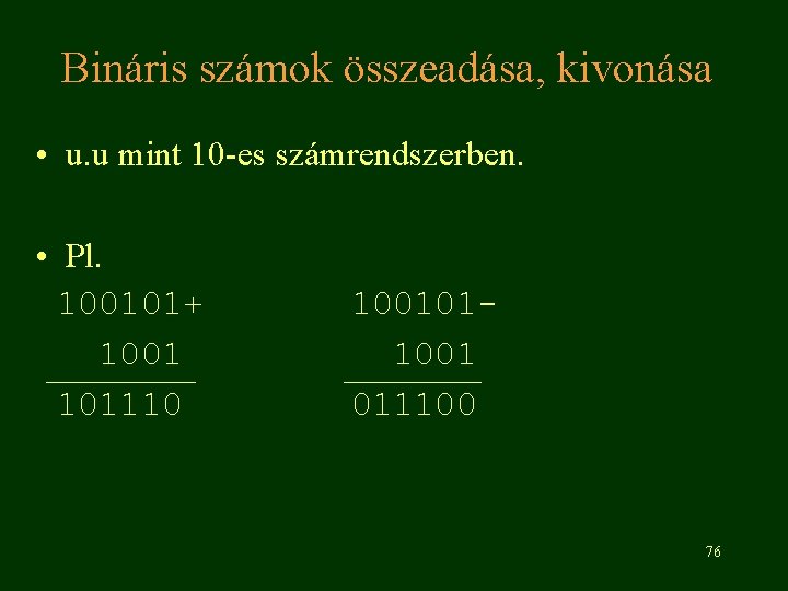 Bináris számok összeadása, kivonása • u. u mint 10 -es számrendszerben. • Pl. 100101+