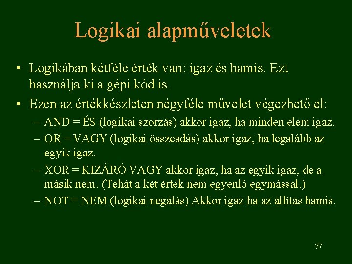 Logikai alapműveletek • Logikában kétféle érték van: igaz és hamis. Ezt használja ki a