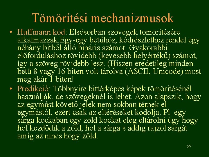 Tömörítési mechanizmusok • Huffmann kód: Elsősorban szövegek tömörítésére alkalmazzák. Egy-egy betűhöz, kódrészlethez rendel egy