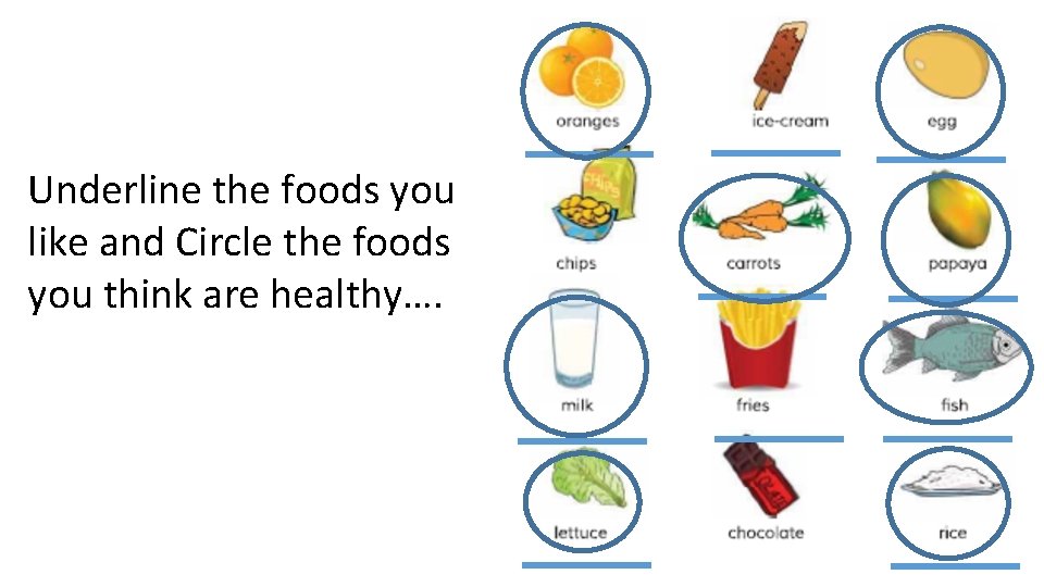 Underline the foods you like and Circle the foods you think are healthy…. 