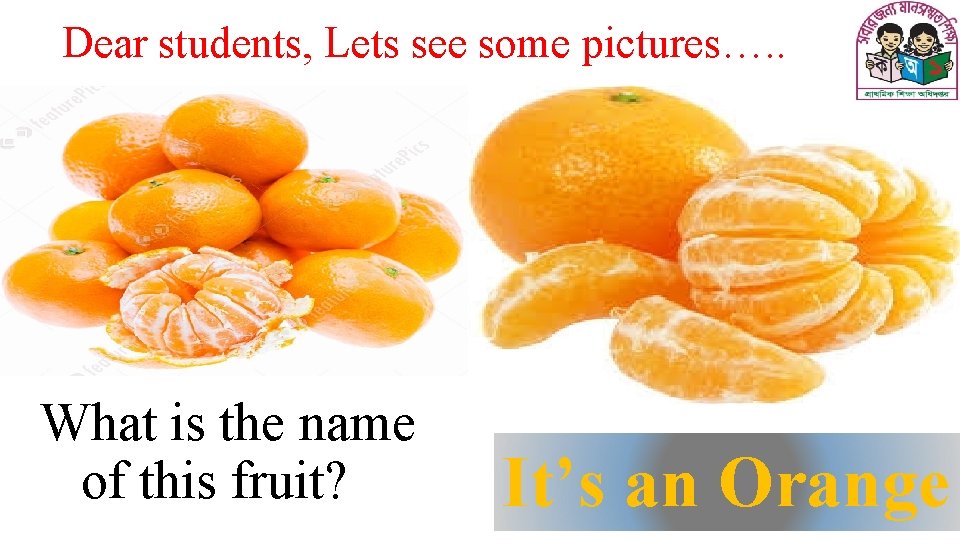 Dear students, Lets see some pictures…. . What is the name of this fruit?