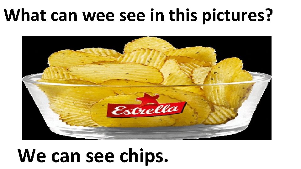 What can wee see in this pictures? We can see chips. 