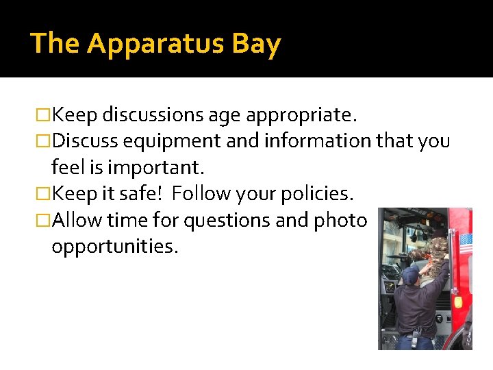 The Apparatus Bay �Keep discussions age appropriate. �Discuss equipment and information that you feel