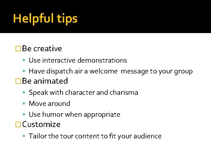 Helpful tips �Be creative Use interactive demonstrations Have dispatch air a welcome message to
