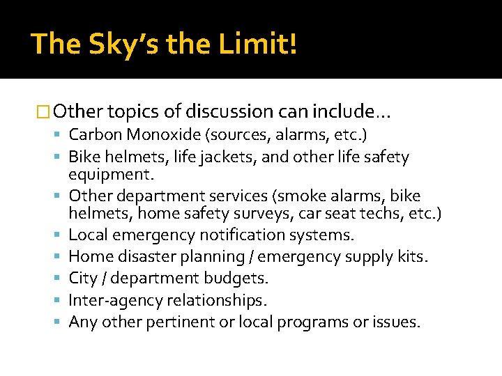 The Sky’s the Limit! �Other topics of discussion can include… Carbon Monoxide (sources, alarms,