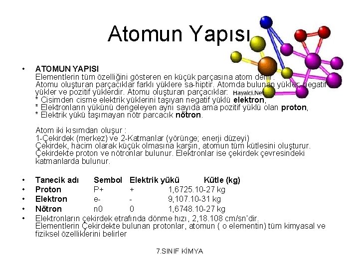 Atomun Yapısı • ATOMUN YAPISI Elementlerin tüm özelliğini gösteren en küçük parçasına atom denir.