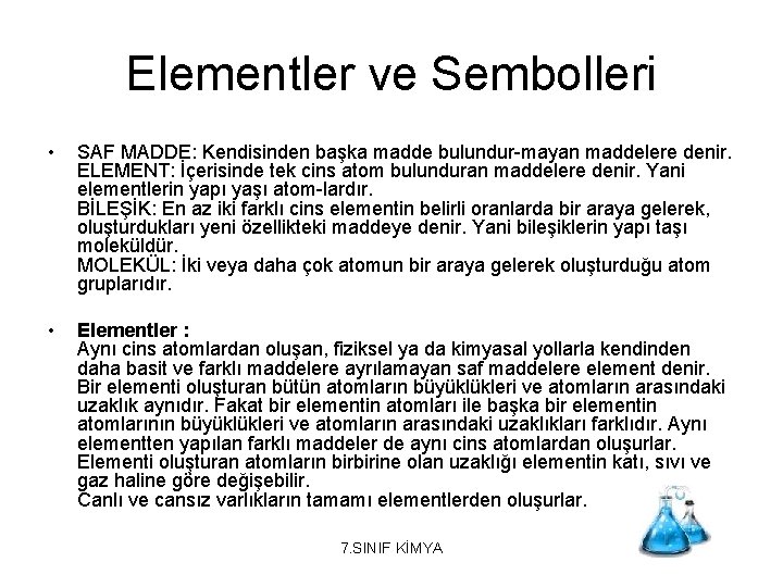 Elementler ve Sembolleri • SAF MADDE: Kendisinden başka madde bulundur-mayan maddelere denir. ELEMENT: İçerisinde