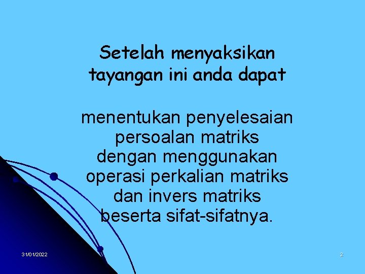 Setelah menyaksikan tayangan ini anda dapat menentukan penyelesaian persoalan matriks dengan menggunakan operasi perkalian