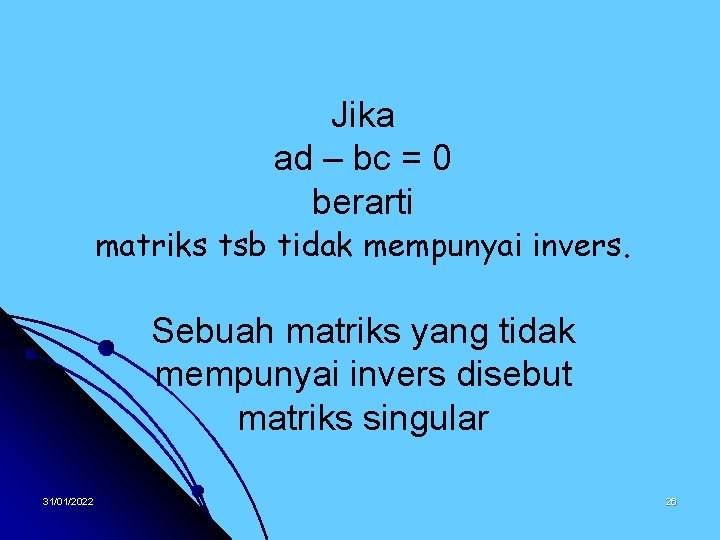 Jika ad – bc = 0 berarti matriks tsb tidak mempunyai invers. Sebuah matriks