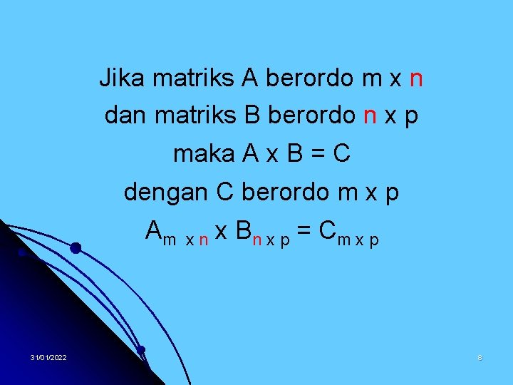 Jika matriks A berordo m x n dan matriks B berordo n x p