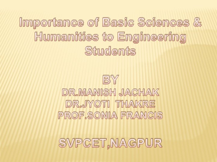 Importance of Basic Sciences & Humanities to Engineering Students BY DR. MANISH JACHAK DR.