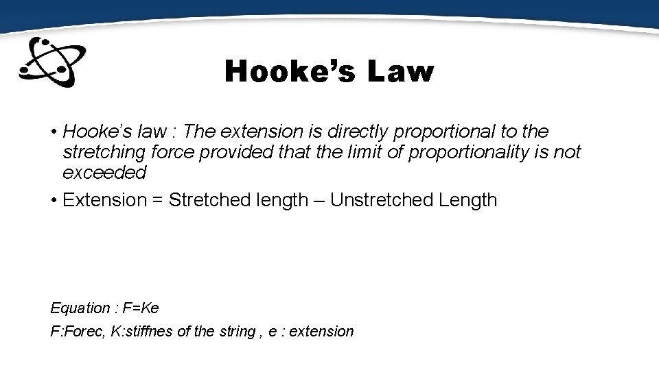 Hooke’s Law • Hooke’s law : The extension is directly proportional to the stretching