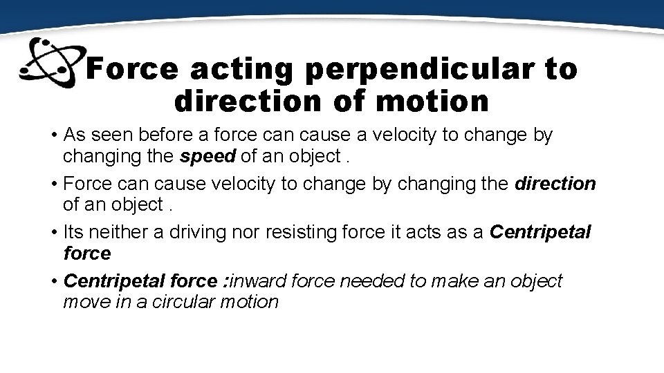 Force acting perpendicular to direction of motion • As seen before a force can