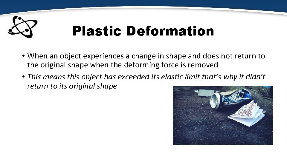 Plastic Deformation • When an object experiences a change in shape and does not