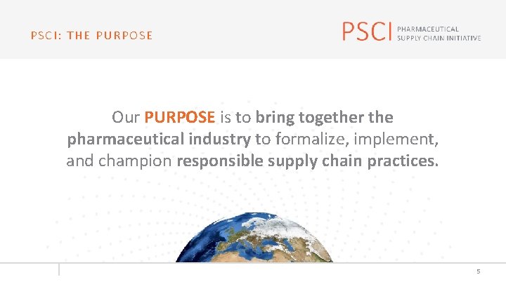 PSCI: THE PURPOSE Our PURPOSE is to bring together the pharmaceutical industry to formalize,