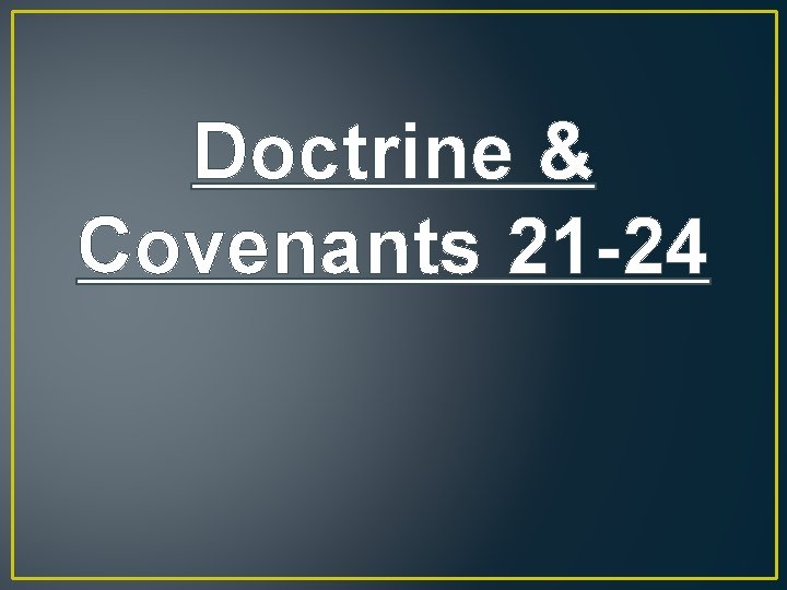 Doctrine & Covenants 21 -24 
