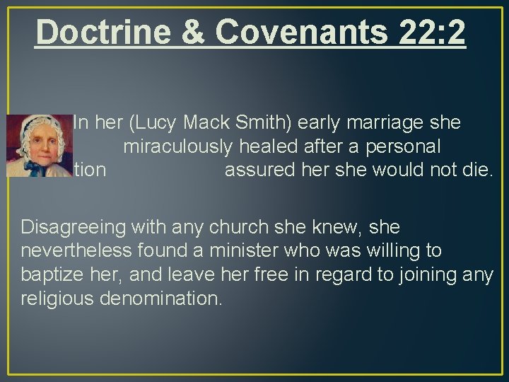 Doctrine & Covenants 22: 2 In her (Lucy Mack Smith) early marriage she miraculously