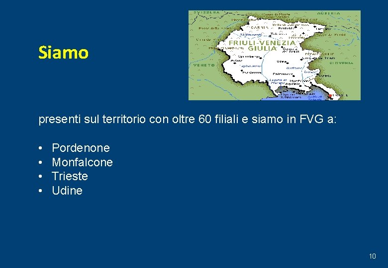 Siamo presenti sul territorio con oltre 60 filiali e siamo in FVG a: •