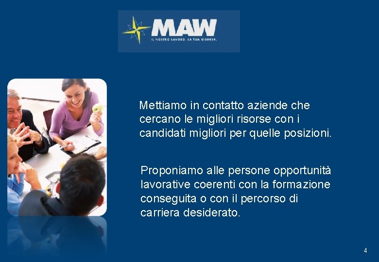 Mettiamo in contatto aziende che cercano le migliori risorse con i candidati migliori per