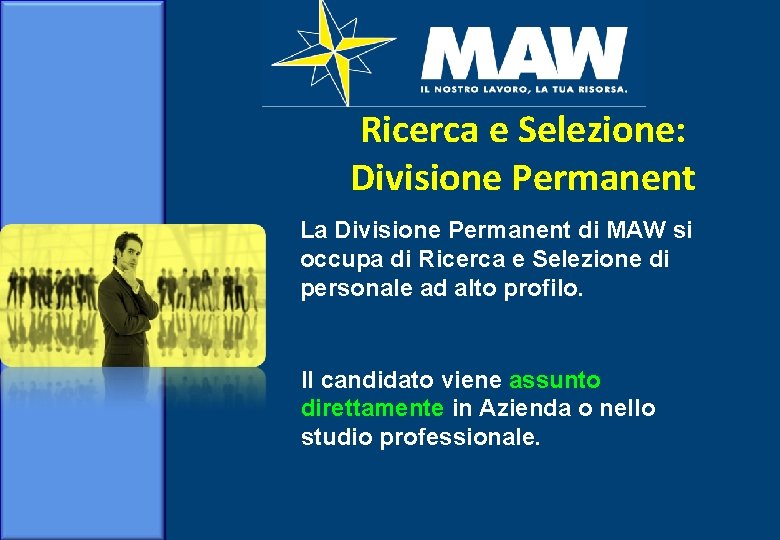 Ricerca e Selezione: Divisione Permanent La Divisione Permanent di MAW si occupa di Ricerca