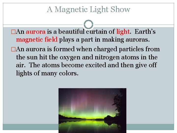 A Magnetic Light Show �An aurora is a beautiful curtain of light. Earth’s magnetic