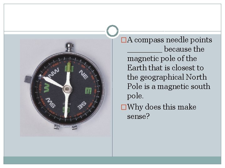 �A compass needle points _______ because the magnetic pole of the Earth that is