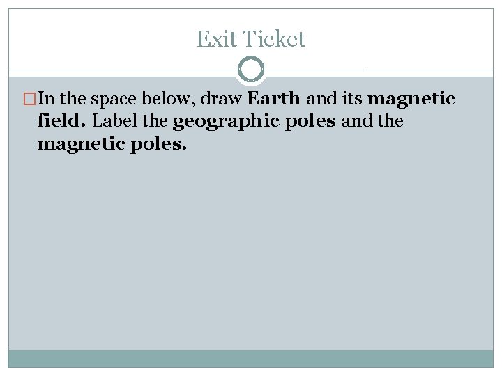 Exit Ticket �In the space below, draw Earth and its magnetic field. Label the