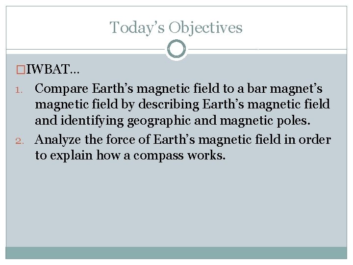 Today’s Objectives �IWBAT… Compare Earth’s magnetic field to a bar magnet’s magnetic field by