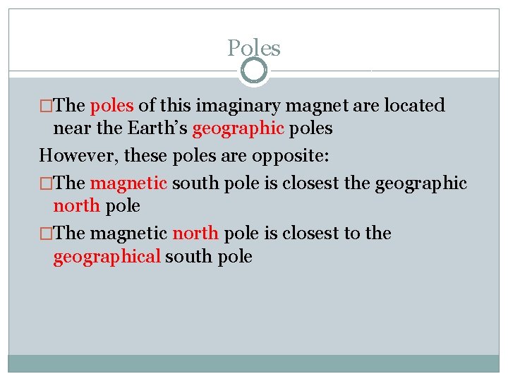 Poles �The poles of this imaginary magnet are located near the Earth’s geographic poles