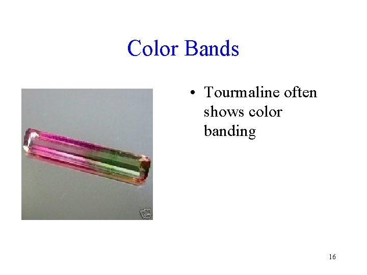 Color Bands • Tourmaline often shows color banding 16 