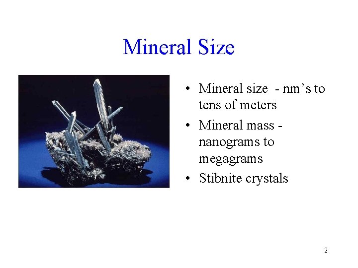 Mineral Size • Mineral size - nm’s to tens of meters • Mineral mass