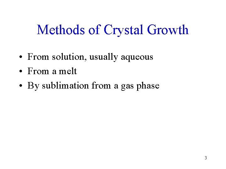 Methods of Crystal Growth • From solution, usually aqueous • From a melt •