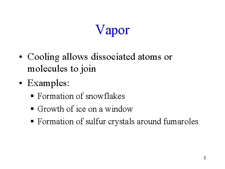 Vapor • Cooling allows dissociated atoms or molecules to join • Examples: § Formation