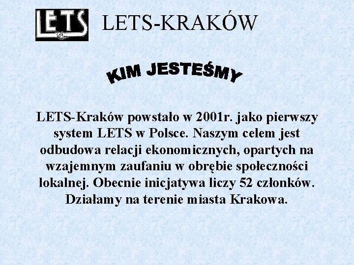 LETS-KRAKÓW LETS-Kraków powstało w 2001 r. jako pierwszy system LETS w Polsce. Naszym celem