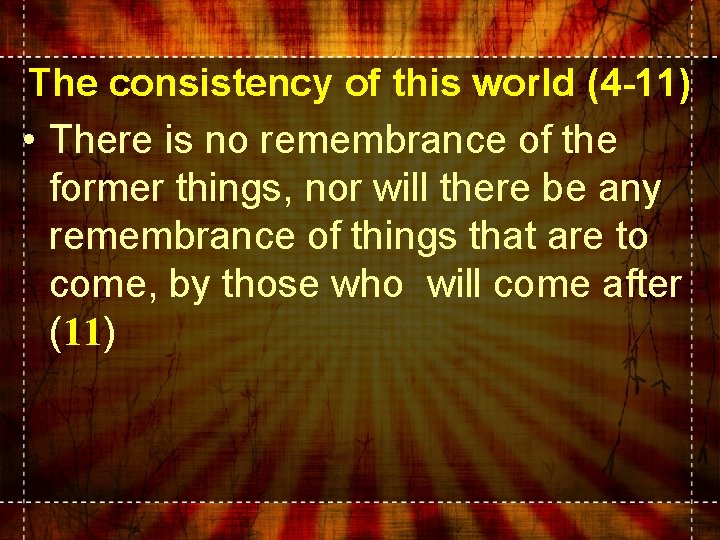 The consistency of this world (4 -11) • There is no remembrance of the