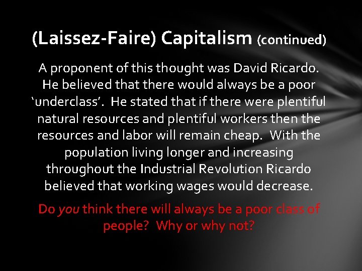(Laissez-Faire) Capitalism (continued) A proponent of this thought was David Ricardo. He believed that
