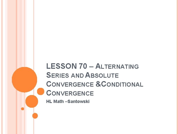 LESSON 70 – ALTERNATING SERIES AND ABSOLUTE CONVERGENCE &CONDITIONAL CONVERGENCE HL Math –Santowski 