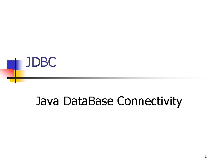 JDBC Java Data. Base Connectivity 1 