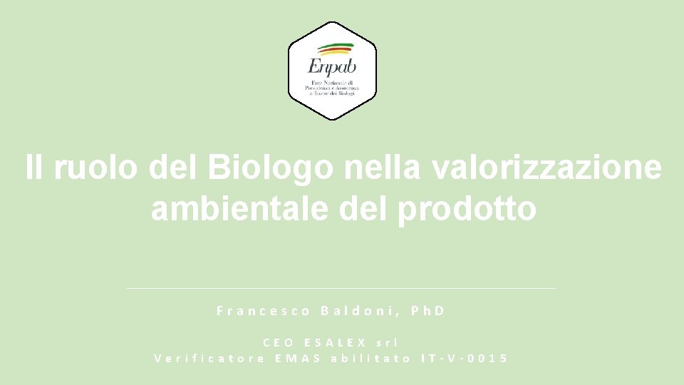 Il ruolo del Biologo nella valorizzazione ambientale del prodotto Francesco Baldoni, Ph. D CEO