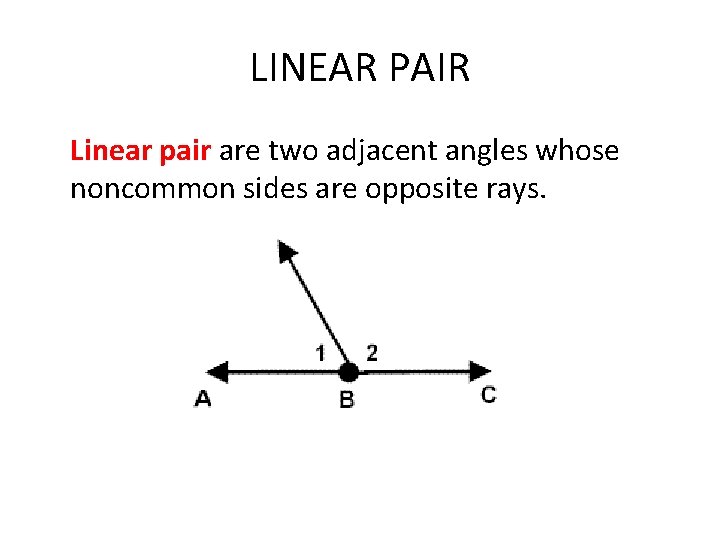 LINEAR PAIR Linear pair are two adjacent angles whose noncommon sides are opposite rays.