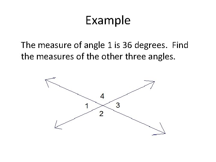 Example The measure of angle 1 is 36 degrees. Find the measures of the