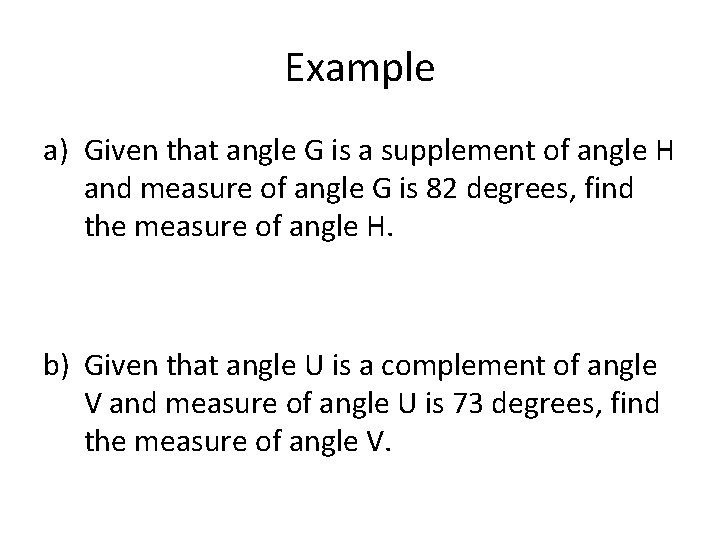Example a) Given that angle G is a supplement of angle H and measure