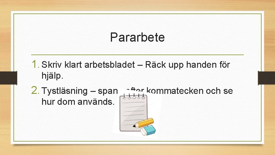 Pararbete 1. Skriv klart arbetsbladet – Räck upp handen för hjälp. 2. Tystläsning –