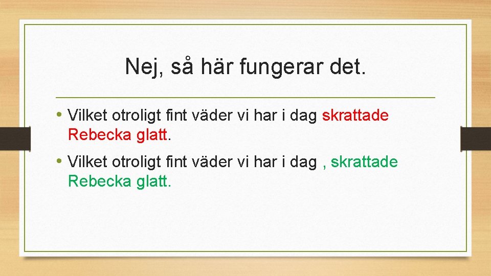 Nej, så här fungerar det. • Vilket otroligt fint väder vi har i dag