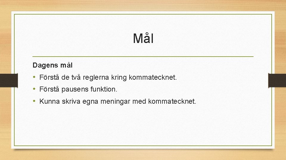 Mål Dagens mål • Förstå de två reglerna kring kommatecknet. • Förstå pausens funktion.