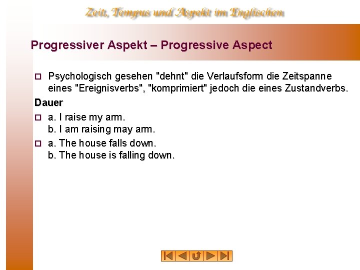 Progressiver Aspekt – Progressive Aspect Psychologisch gesehen "dehnt" die Verlaufsform die Zeitspanne eines "Ereignisverbs",