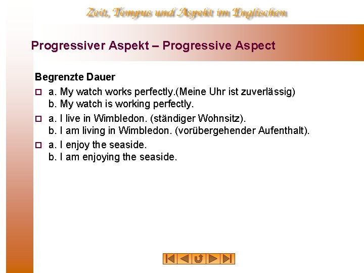 Progressiver Aspekt – Progressive Aspect Begrenzte Dauer ¨ a. My watch works perfectly. (Meine