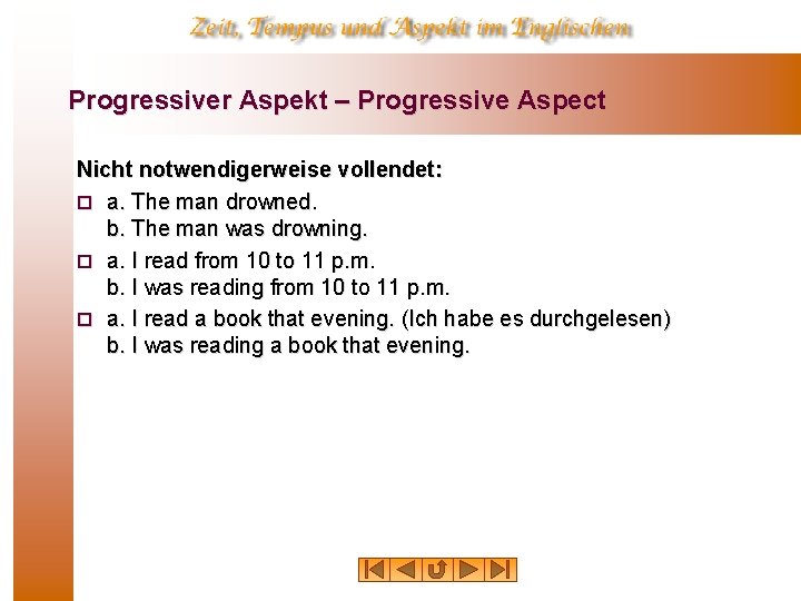 Progressiver Aspekt – Progressive Aspect Nicht notwendigerweise vollendet: ¨ a. The man drowned. b.