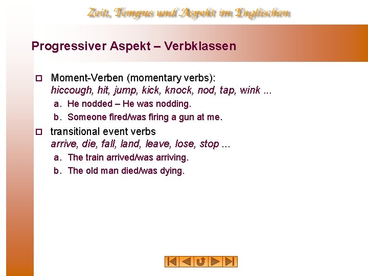Progressiver Aspekt – Verbklassen ¨ Moment-Verben (momentary verbs): hiccough, hit, jump, kick, knock, nod,